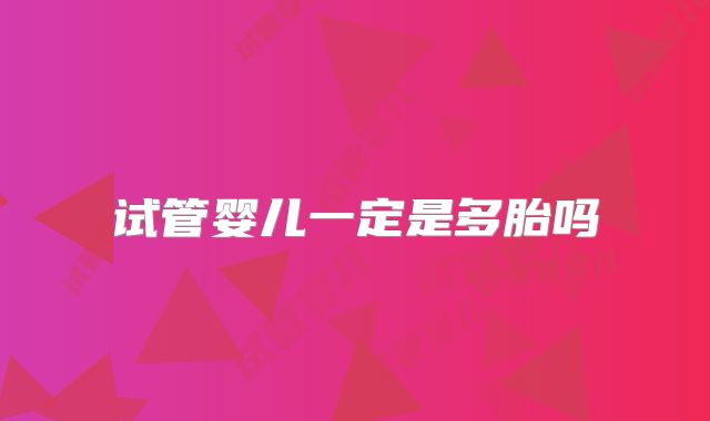 试管婴儿一定是多胎吗