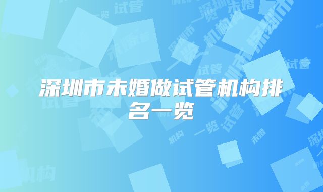 深圳市未婚做试管机构排名一览