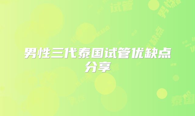 男性三代泰国试管优缺点分享