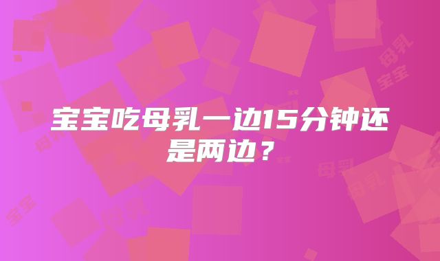 宝宝吃母乳一边15分钟还是两边？