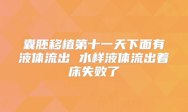 囊胚移植第十一天下面有液体流出 水样液体流出着床失败了