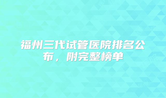 福州三代试管医院排名公布，附完整榜单