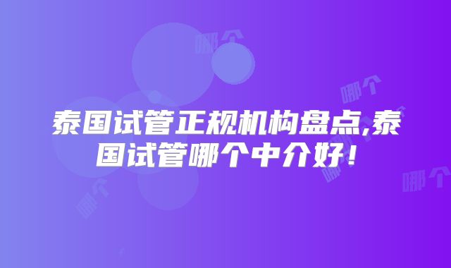 泰国试管正规机构盘点,泰国试管哪个中介好!