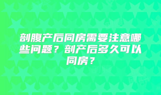 剖腹产后同房需要注意哪些问题?剖产后多久可以同房?