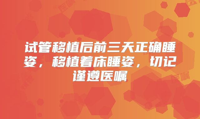 试管移植后前三天正确睡姿，移植着床睡姿，切记谨遵医嘱