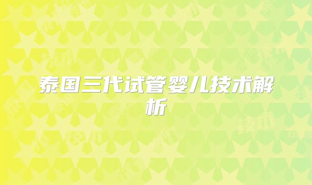 泰国三代试管婴儿技术解析