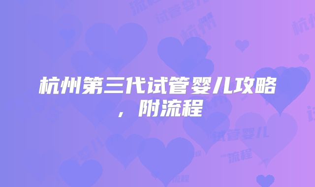 杭州第三代试管婴儿攻略，附流程