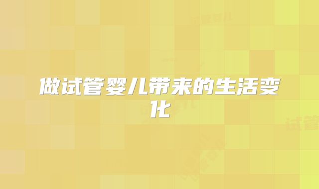 做试管婴儿带来的生活变化