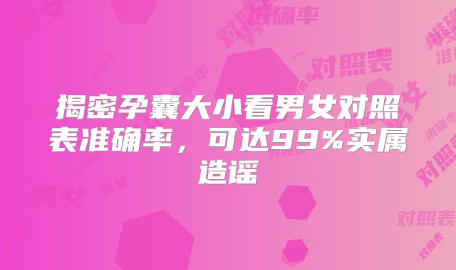 揭密孕囊大小看男女对照表准确率，可达99%实属造谣
