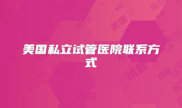 美国私立试管医院联系方式