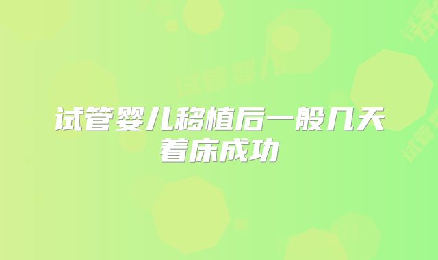 试管婴儿移植后一般几天着床成功