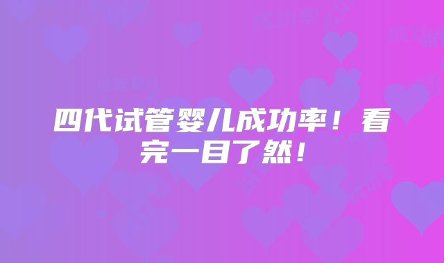 四代试管婴儿成功率!看完一目了然!