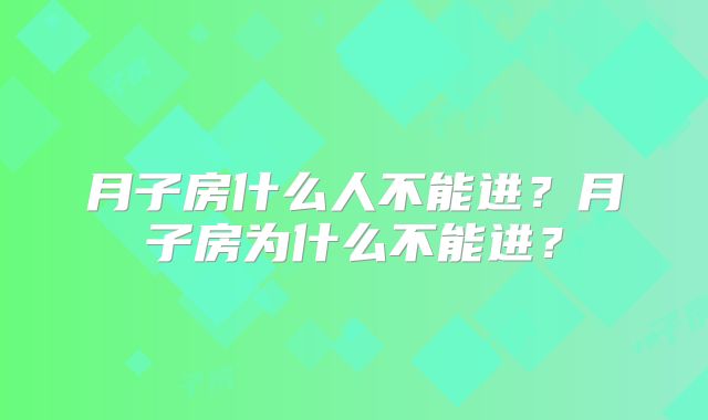 月子房什么人不能进?月子房为什么不能进?