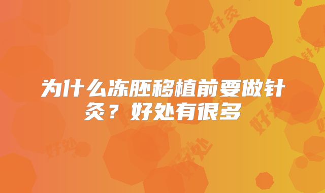为什么冻胚移植前要做针灸？好处有很多