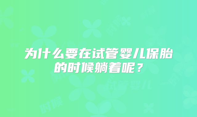 为什么要在试管婴儿保胎的时候躺着呢？