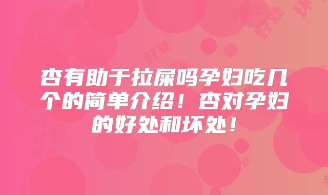 杏有助于拉屎吗孕妇吃几个的简单介绍!杏对孕妇的好处和坏处!
