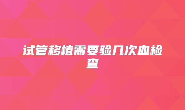 试管移植需要验几次血检查
