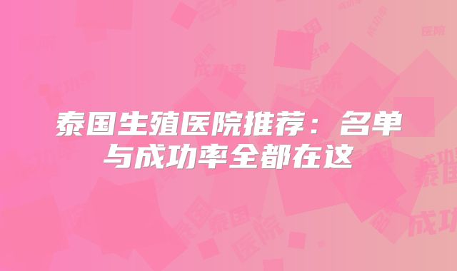 泰国生殖医院推荐：名单与成功率全都在这