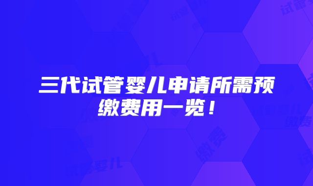 三代试管婴儿申请所需预缴费用一览！