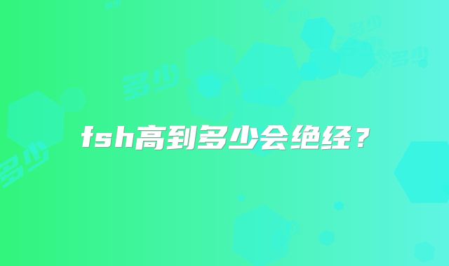 fsh高到多少会绝经？