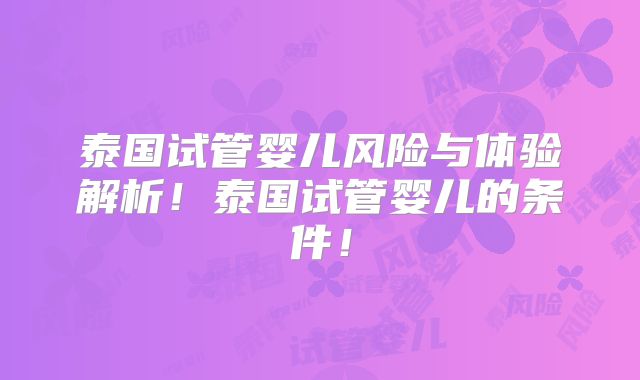 泰国试管婴儿风险与体验解析！泰国试管婴儿的条件！