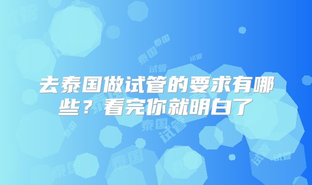 去泰国做试管的要求有哪些?看完你就明白了