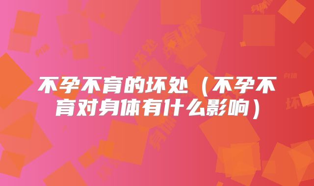 不孕不育的坏处（不孕不育对身体有什么影响）