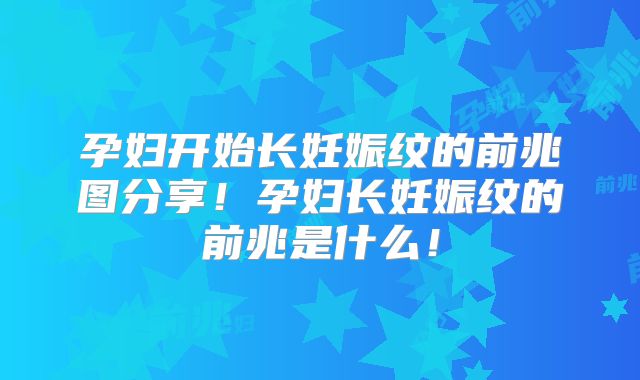孕妇开始长妊娠纹的前兆图分享！孕妇长妊娠纹的前兆是什么！
