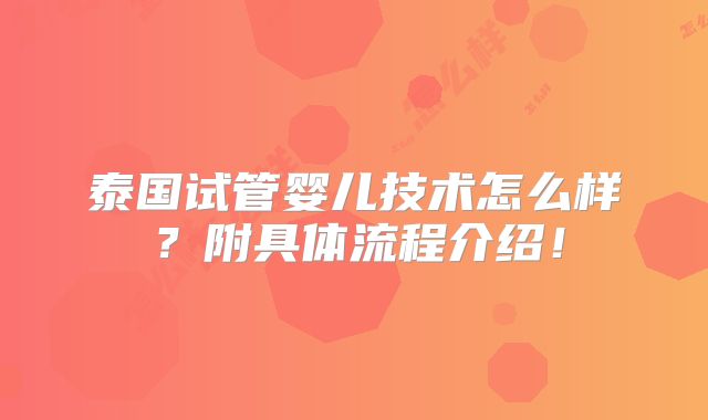 泰国试管婴儿技术怎么样？附具体流程介绍！