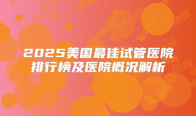 2025美国最佳试管医院排行榜及医院概况解析
