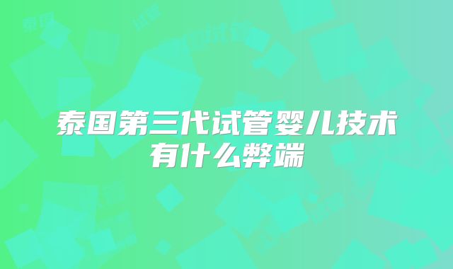 泰国第三代试管婴儿技术有什么弊端