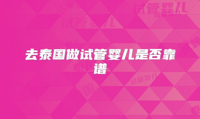 去泰国做试管婴儿是否靠谱