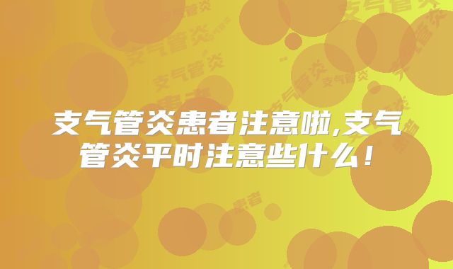支气管炎患者注意啦,支气管炎平时注意些什么！