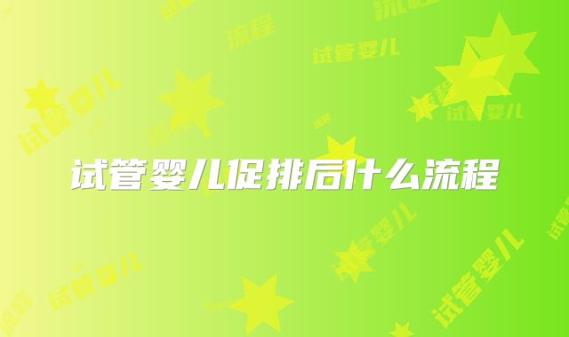 试管婴儿促排后什么流程