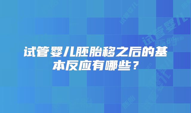 试管婴儿胚胎移之后的基本反应有哪些？