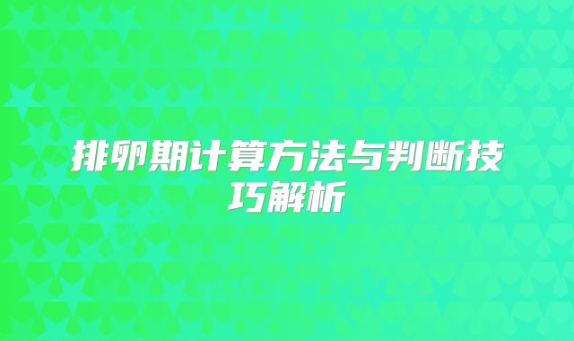 排卵期计算方法与判断技巧解析