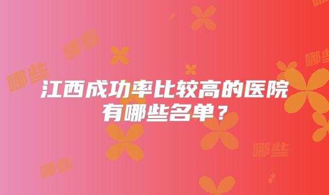 江西成功率比较高的医院有哪些名单?