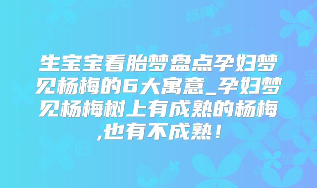 生宝宝看胎梦盘点孕妇梦见杨梅的6大寓意_孕妇梦见杨梅树上有成熟的杨梅,也有不成熟！