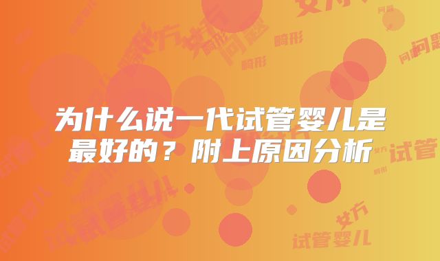 为什么说一代试管婴儿是最好的？附上原因分析