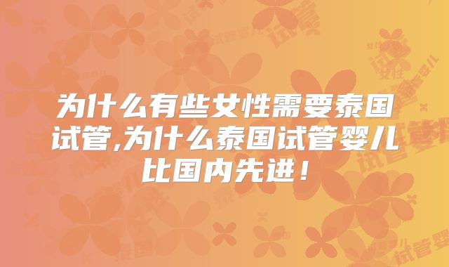 为什么有些女性需要泰国试管,为什么泰国试管婴儿比国内先进！
