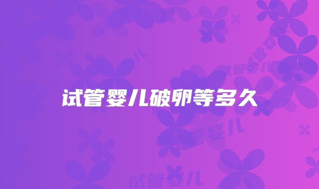 试管婴儿破卵等多久