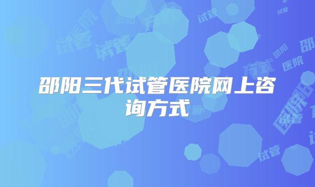 邵阳三代试管医院网上咨询方式