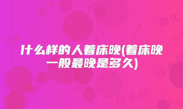 什么样的人着床晚(着床晚一般最晚是多久)