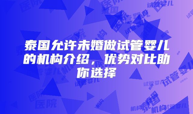 泰国允许未婚做试管婴儿的机构介绍，优势对比助你选择
