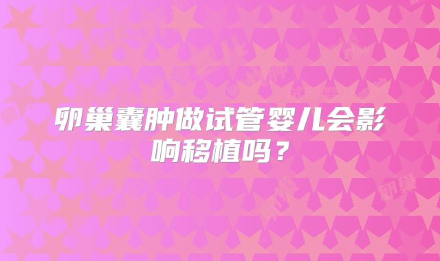 卵巢囊肿做试管婴儿会影响移植吗？