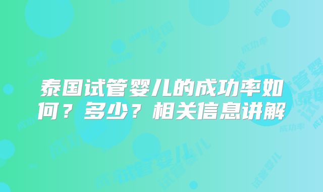 泰国试管婴儿的成功率如何？多少？相关信息讲解