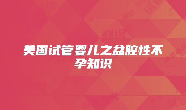 美国试管婴儿之盆腔性不孕知识