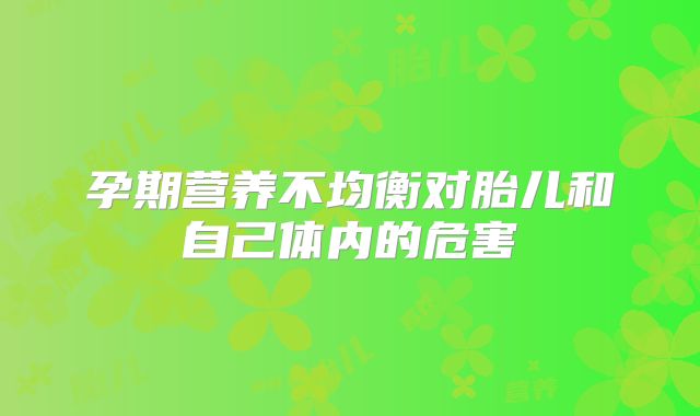 孕期营养不均衡对胎儿和自己体内的危害