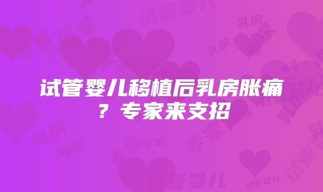 试管婴儿移植后乳房胀痛？专家来支招