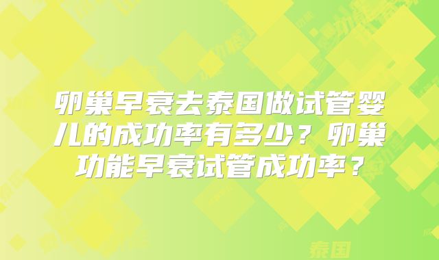 卵巢早衰去泰国做试管婴儿的成功率有多少?卵巢功能早衰试管成功率?